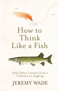 Book Cover for How to Think Like a Fish by Jeremy Wade
