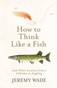 Book Cover for How to Think Like a Fish by Jeremy Wade