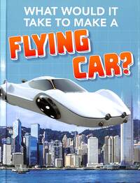Book Cover for What Would It Take to Make a Flying Car? by Megan Ray Durkin