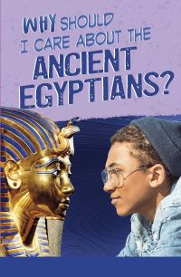 Book Cover for Why Should I Care About the Ancient Egyptians? by Nick Hunter