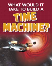 Book Cover for What Would It Take to Build a Time Machine? by Yvette LaPierre