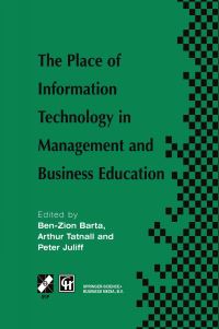 Book Cover for The Place of Information Technology in Management and Business Education by BenZion Barta, Peter Juliff