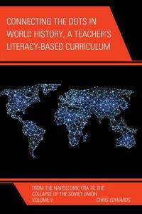 Book Cover for Connecting the Dots in World History, a Teacher's Literacy-Based Curriculum. Volume V From the Napoleonic Era to the Collapse of the Soviet Union by Chris Edwards