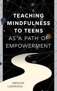 Book Cover for Teaching Mindfulness to Teens as a Path of Empowerment by Meghan LeBorious