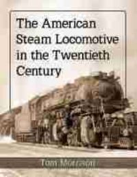 Book Cover for The American Steam Locomotive in the Twentieth Century by Tom Morrison