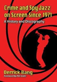 Book Cover for Crime and Spy Jazz on Screen Since 1971 by Derrick Bang