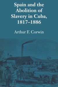 Book Cover for Spain and the Abolition of Slavery in Cuba, 1817-1886 by Arthur F Corwin