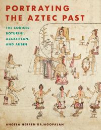 Book Cover for Portraying the Aztec Past by Angela Herren Rajagopalan
