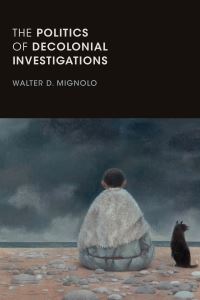 Book Cover for The Politics of Decolonial Investigations by Walter Mignolo