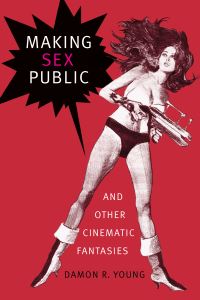 Book Cover for Making Sex Public and Other Cinematic Fantasies by Damon R Young