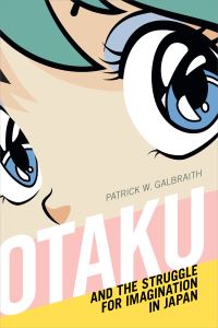 Book Cover for Otaku and the Struggle for Imagination in Japan by Patrick W Galbraith
