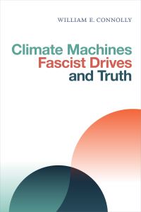 Book Cover for Climate Machines, Fascist Drives, and Truth by William E Connolly