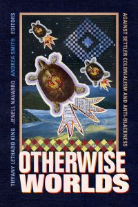 Book Cover for Otherwise Worlds by Tiffany Lethabo King, Jenell Navarro, Andrea Smith