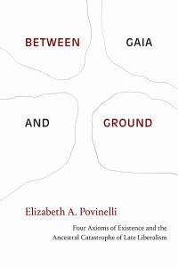 Book Cover for Between Gaia and Ground by Elizabeth A Povinelli