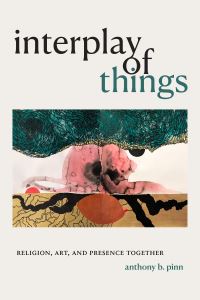 Book Cover for Interplay of Things by Anthony B Pinn