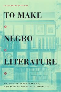 Book Cover for To Make Negro Literature by Elizabeth McHenry