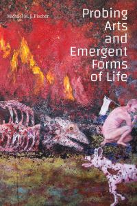 Book Cover for Probing Arts and Emergent Forms of Life by Michael M J Fischer