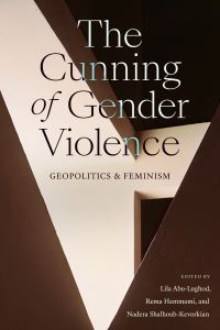 Book Cover for The Cunning of Gender Violence by Lila AbuLughod, Rema Hammami, Nadirah ShalhubKifurkiyan
