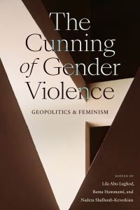 Book Cover for The Cunning of Gender Violence by Lila AbuLughod, Rema Hammami, Nadirah ShalhubKifurkiyan