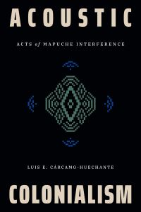 Book Cover for Acoustic Colonialism by Luis E CárcamoHuechante