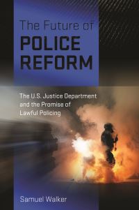 Book Cover for The Future of Police Reform by Samuel Walker