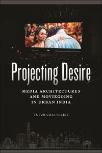 Book Cover for Projecting Desire by Tupur Chatterjee