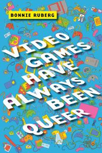 Book Cover for Video Games Have Always Been Queer by Bo Ruberg