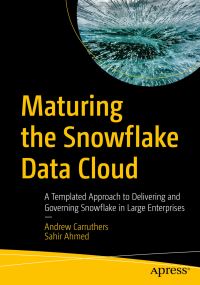 Book Cover for Maturing the Snowflake Data Cloud by Andrew Carruthers, Sahir Ahmed