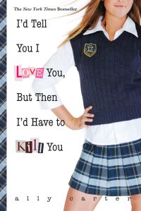 Book Cover for I'd Tell You I Love You, But Then I'd Have to Kill You by Ally Carter