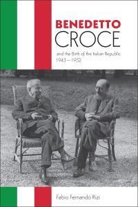 Book Cover for Benedetto Croce and the Birth of the Italian Republic, 1943-1952 by Fabio Rizi
