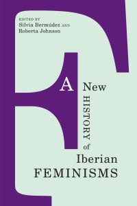 Book Cover for A New History of Iberian Feminisms by Silvia Bermúdez, Roberta Johnson