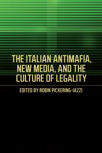Book Cover for The Italian Antimafia, New Media, and the Culture of Legality by Robin PickeringIazzi