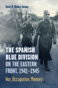 Book Cover for The Spanish Blue Division on the Eastern Front, 1941-1945 by Xosé M Núñez Seixas