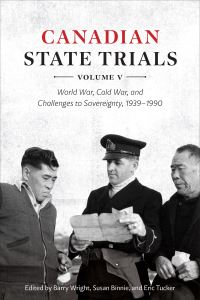 Book Cover for Canadian State Trials. Volume V World War, Cold War, and Challenges to Sovereignty, 1939-1990 by Barry Wright, Susan W S Binnie, Eric Tucker