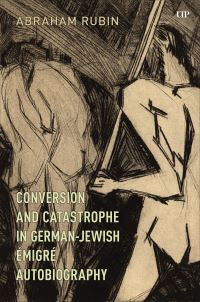 Book Cover for Conversion and Catastrophe in German-Jewish Émigré Autobiography by Abraham Rubin