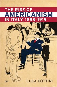 Book Cover for The Rise of Americanism in Italy, 1888-1919 by Luca Cottini