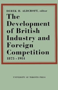 Book Cover for The Development of British Industry and Foreign Competition 1875-1914 by Derek H Aldcroft