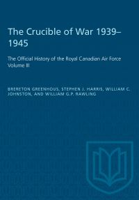 Book Cover for The Crucible of War, 1939-1945 by Brereton Greenhous, Steven J Harris, William C Johnston