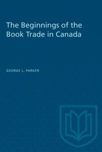Book Cover for The Beginnings of the Book Trade in Canada by George L Parker