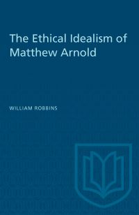 Book Cover for The Ethical Idealism of Matthew Arnold by William Robbins