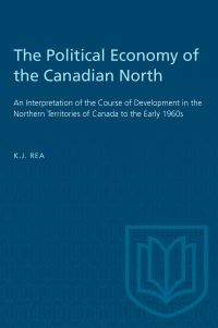 Book Cover for The Political Economy of the Canadian North by Kenneth J Rea