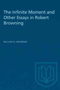 Book Cover for The Infinite Moment and Other Essays in Robert Browning by William O Raymond