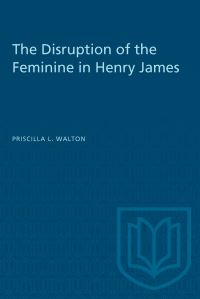 Book Cover for The Disruption of the Feminine in Henry James by Priscilla Walton