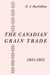 Book Cover for The Canadian Grain Trade 1931-1951 by Duncan MacGibbon