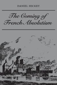 Book Cover for The Coming of French Absolutism by Daniel Hickey
