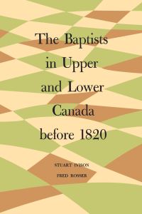 Book Cover for The Baptists in Upper and Lower Canada Before 1820 by Stuart Ivison, Fred Rosser