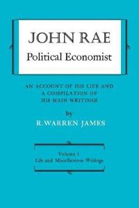 Book Cover for John Rae Political Economist: An Account of His Life and A Compilation of His Main Writings by R Warren James, John Rae