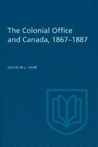 Book Cover for The Colonial Office and Canada 1867-1887 by David Farr
