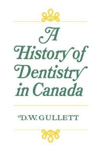 Book Cover for A History of Dentistry in Canada by Donald W Gullett