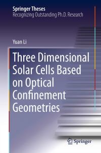 Book Cover for Three Dimensional Solar Cells Based on Optical Confinement Geometries by Yuan Li
